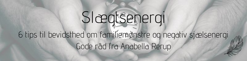 Slaegtsenergi 6 tips til bevidsthed om familiemoenstre og negativ sjaelsenergi